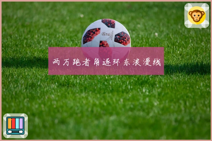 两万跑者角逐环东浪漫线