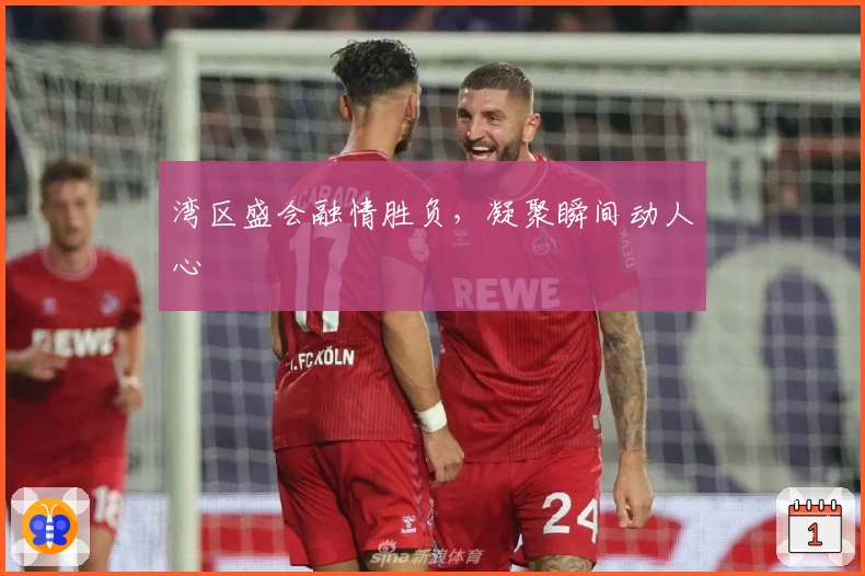 湾区盛会融情胜负，凝聚瞬间动人心