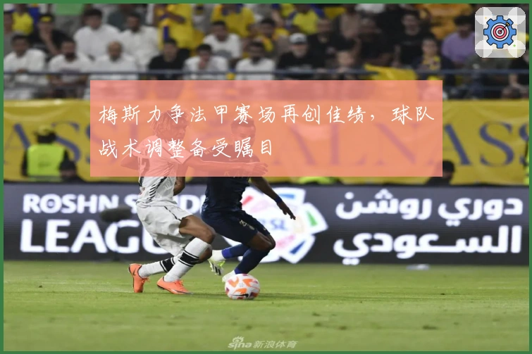 梅斯力争法甲赛场再创佳绩，球队战术调整备受瞩目