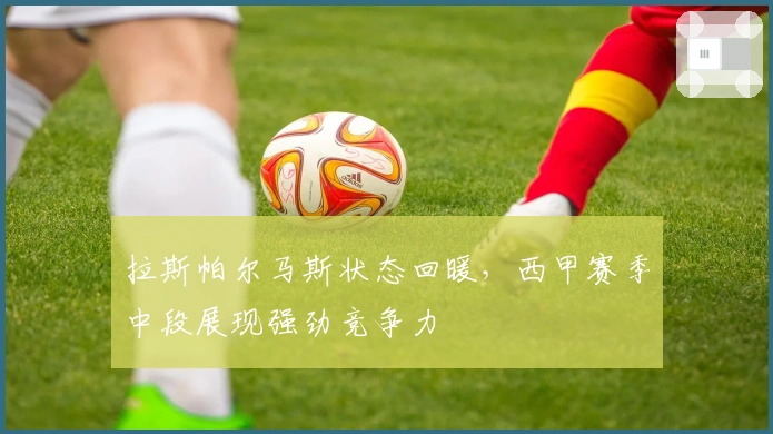 拉斯帕尔马斯状态回暖，西甲赛季中段展现强劲竞争力