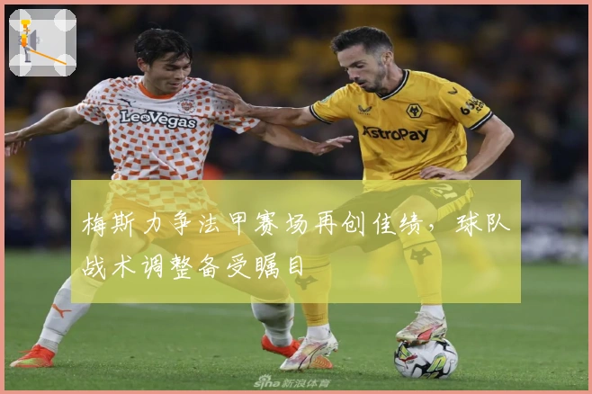 梅斯力争法甲赛场再创佳绩,球队战术调整备受瞩目